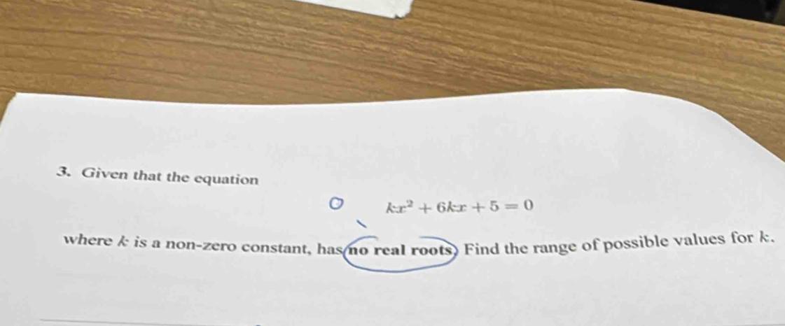 Given that the equation
kx^2+6kx+5=0
where k is a non-zero constant, has(no real roots) Find the range of possible values for k.