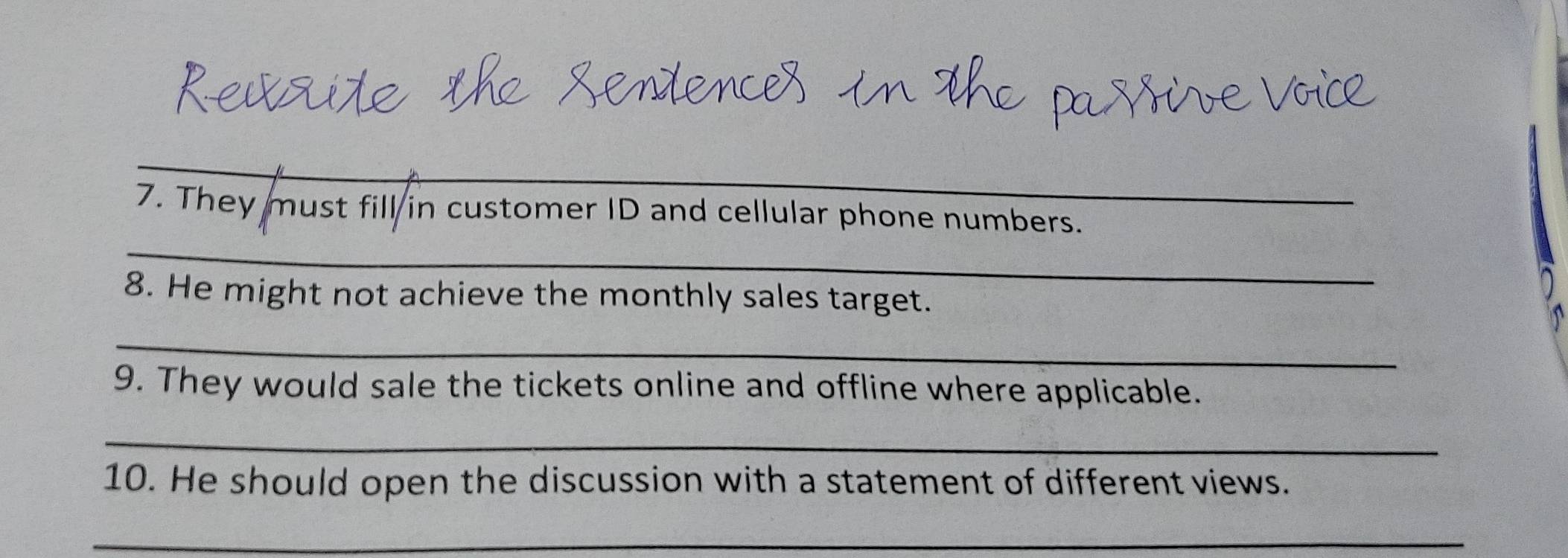 They must fill in customer ID and cellular phone numbers. 
_ 
8. He might not achieve the monthly sales target. 
_ 
9. They would sale the tickets online and offline where applicable. 
_ 
10. He should open the discussion with a statement of different views. 
_