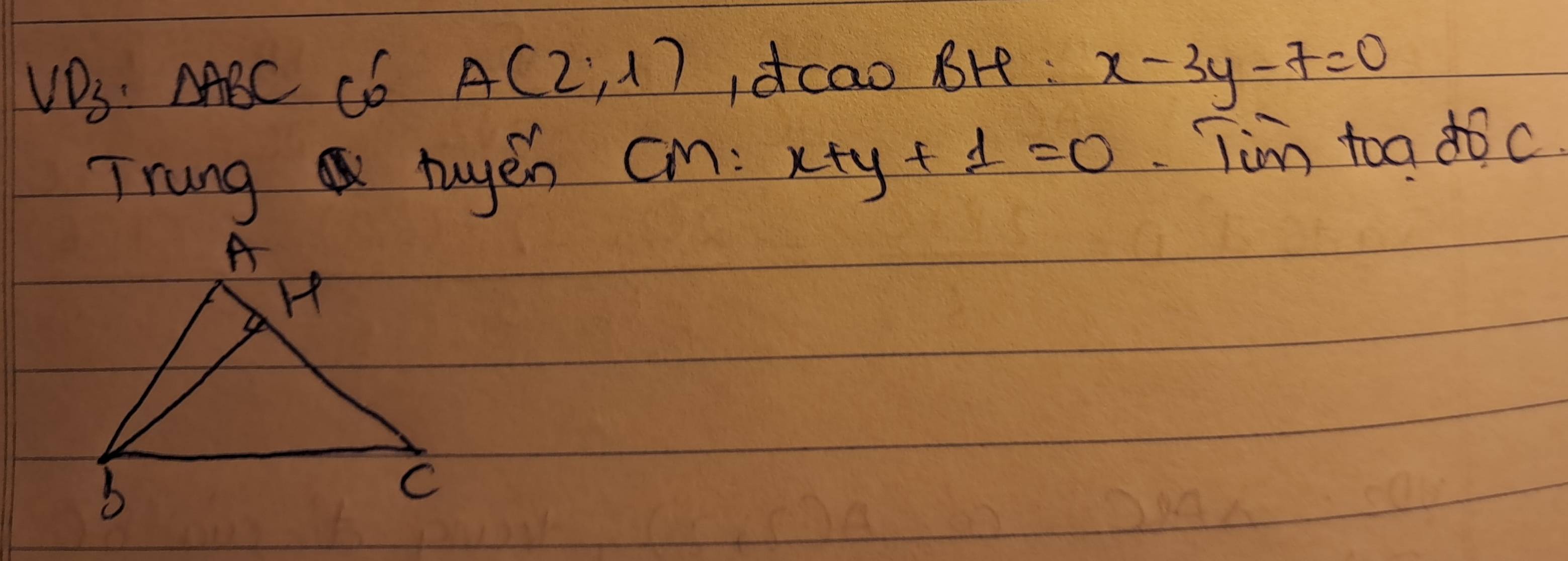 V_D_3· Delta ABC c6 A(2,1) Idcao BH : x-3y-7=0
Trung A tuyen cm: x+y+1=0 Tim toa doc