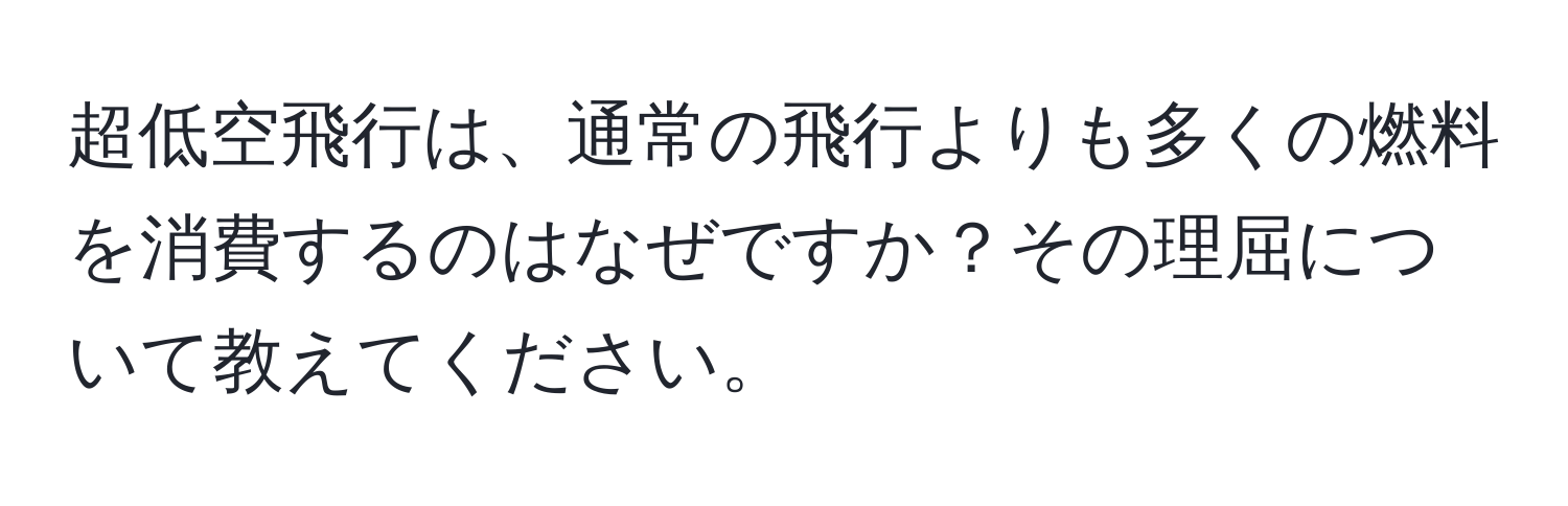 超低空飛行は、通常の飛行よりも多くの燃料を消費するのはなぜですか？その理屈について教えてください。