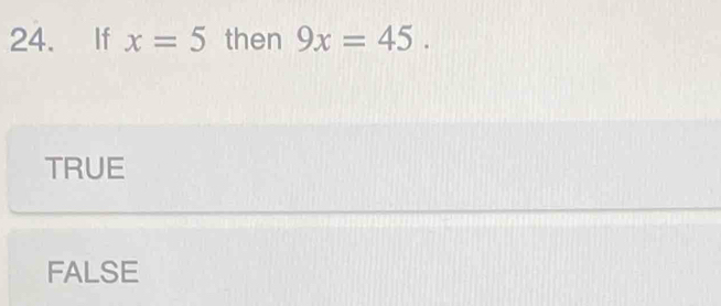 If x=5 then 9x=45.
TRUE
FALSE