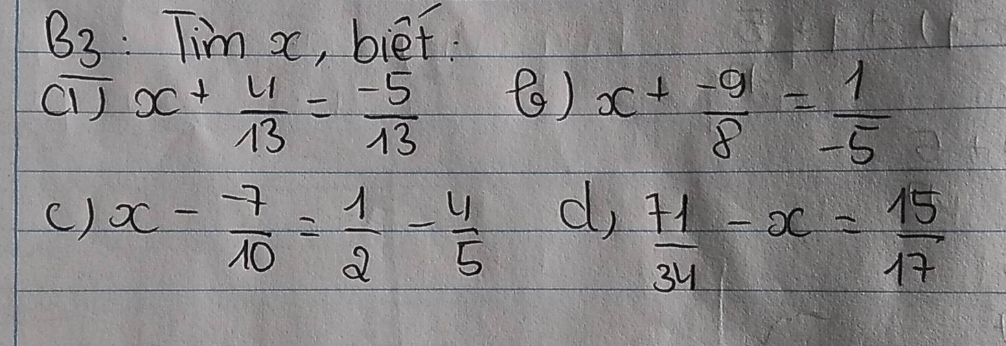 B_3· limx , bief
(1)x+ 4/13 = (-5)/13  ()
x+ (-9)/8 = 1/-5 
c) x- (-7)/10 = 1/2 - 4/5 
d,  71/34 -x= 15/17 