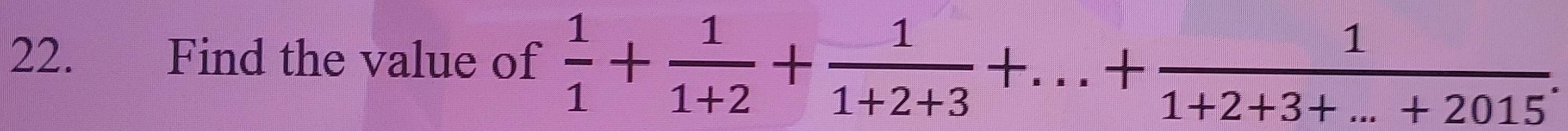 Find the value of  1/1 + 1/1+2 + 1/1+2+3 +...+ 1/1+2+3+...+2015 .