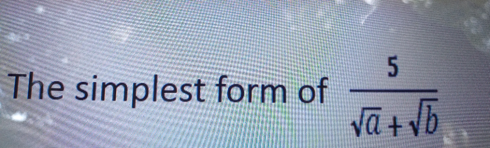 The simplest form of  5/sqrt(a)+sqrt(b) 