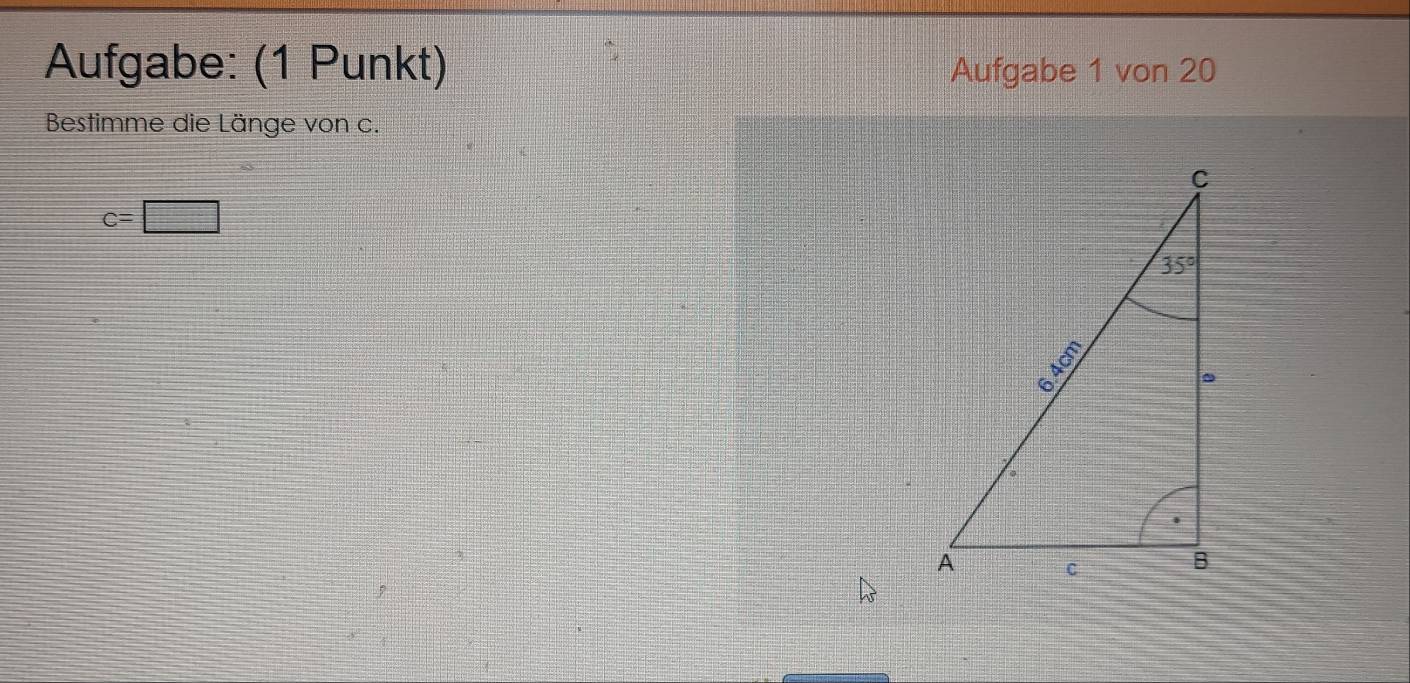 Aufgabe: (1 Punkt) Aufgabe 1 von 20
Bestimme die Länge von c.
c=□