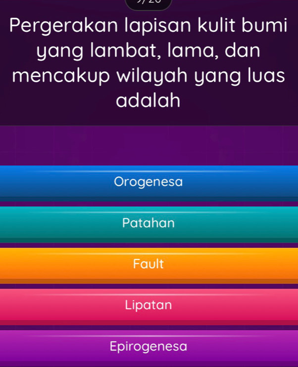 Pergerakan lapisan kulit bumi
yang lambat, lama, dan
mencakup wilayah yang luas
adalah
Orogenesa
Patahan
Fault
Lipatan
Epirogenesa