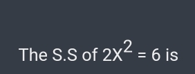 The S.S of 2x^2=6 is