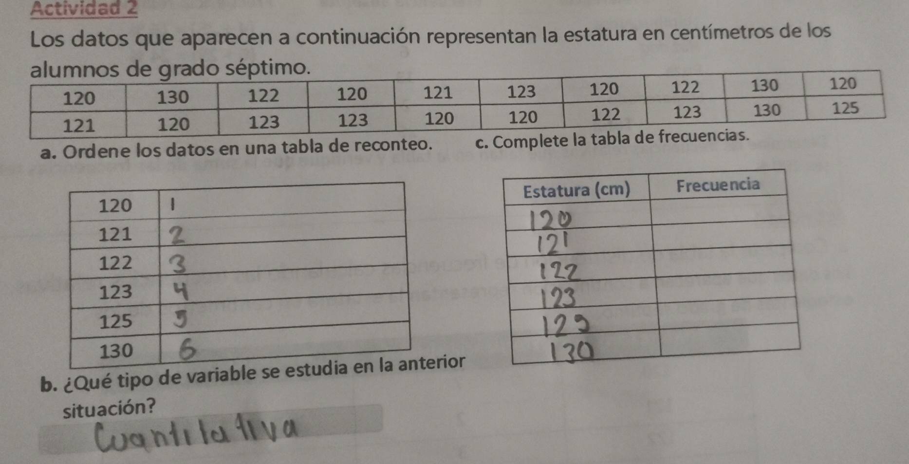 Actividad 2 
Los datos que aparecen a continuación representan la estatura en centímetros de los 
a. Ordene los datos en una tabla de reconteo. c. Complete la tabla d 
b. ¿Qué tipo de variabrior 
situación?