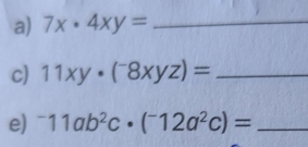 7x· 4xy= _
c) 11xy· (^-8xyz)= _
e) ^-11ab^2c· (^-12a^2c)= _