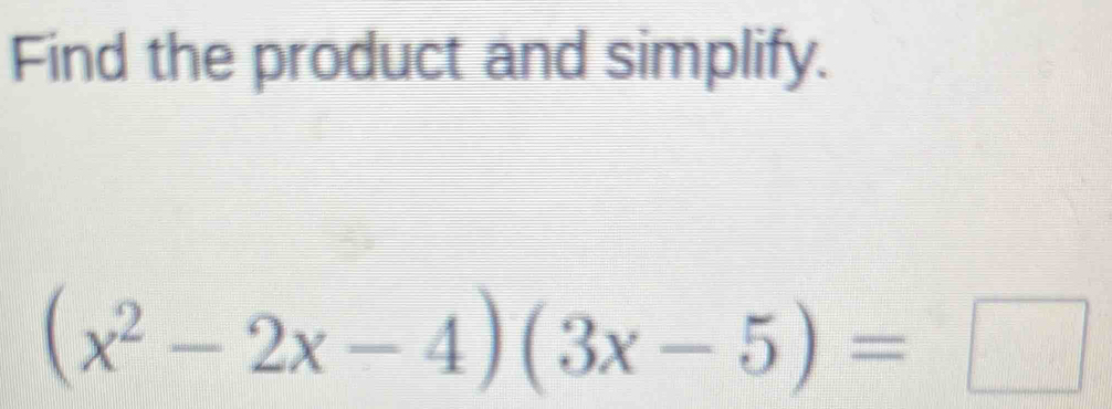 Find the product and simplify.
(x^2-2x-4)(3x-5)=□