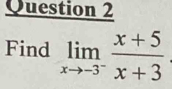 Find limlimits _xto -3^- (x+5)/x+3 