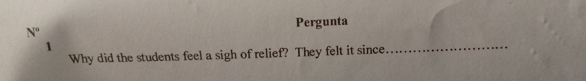 Pergunta 
N° 
1 
Why did the students feel a sigh of relief? They felt it since 
_