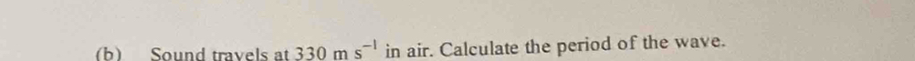 Sound travels at □  330ms^(-1) in air. Calculate the period of the wave.