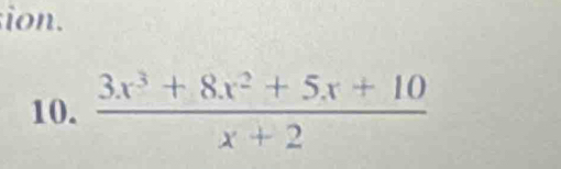 ion. 
10.  (3x^3+8x^2+5x+10)/x+2 