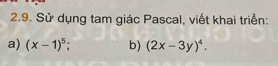 Sử dụng tam giác Pascal, viết khai triển: 
a) (x-1)^5; b) (2x-3y)^4.