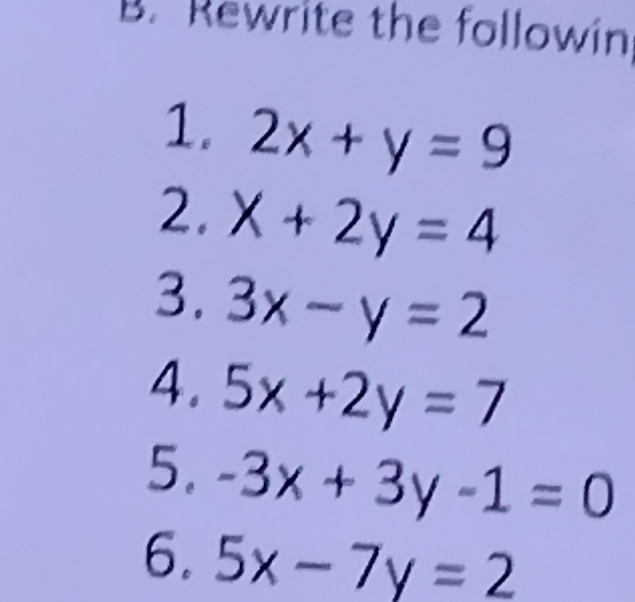 Rewrite the followin 
1. 2x+y=9
2. x+2y=4
3. 3x-y=2
4. 5x+2y=7
5. -3x+3y-1=0
6. 5x-7y=2