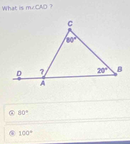 What is m∠ CAD ?
A 80°
⑧ 100°