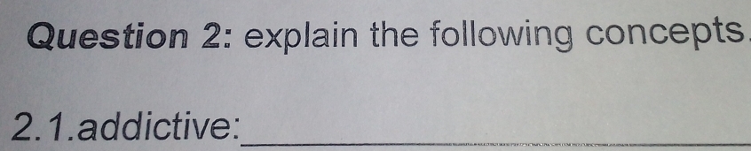 explain the following concepts 
2.1.addictive:_