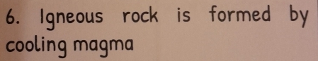 Igneous rock is formed by 
cooling magma