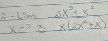 2 -limlimits _xto 3 (2x^3+x^2)/x(2x^2+x) 