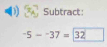 Subtract:
-5--37=|3 32