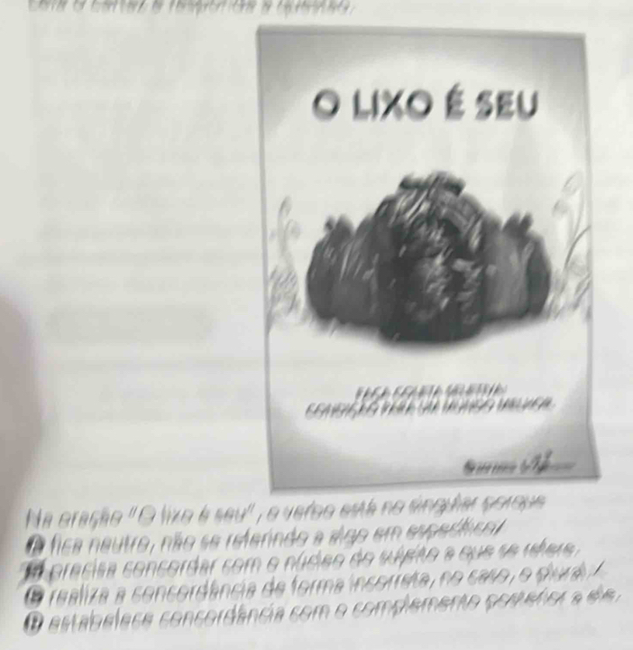 Na eração 'O lixo é seu 
a fica neutro, não se referindo a algo em espedtico 
precisa concordar com o núdeo do susão a que se rfee 
ealiz a a soncordância de forma incorreta no caso o cl ura 
O estabelesa consordância som o complemento posteñora de