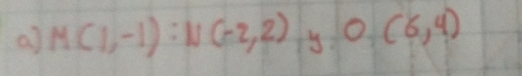 M(1,-1):N(-2,2) y O(6,4)