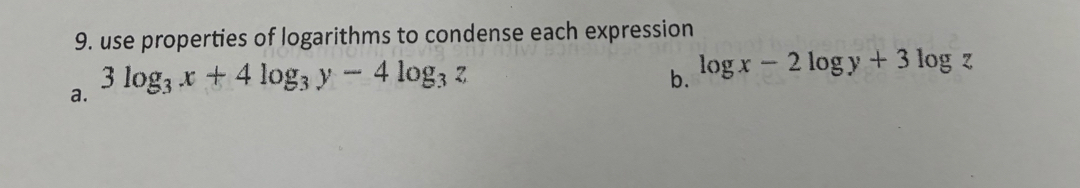 use properties of logarithms to condense each expression
a. 3log _3x+4log _3y-4log _3z
b. log x-2log y+3log z