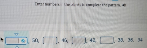 Enter numbers in the blanks to complete the pattern.
 7/|9,50,  =□ □ , 46, □ 42, □ 3 8, 3 6.34