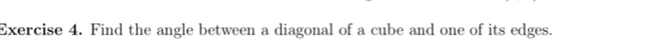 Find the angle between a diagonal of a cube and one of its edges.