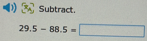 square 2 Subtract.
29.5-88.5=□