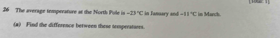 The average temperature at the North Pole is -23°C in January and -11°C in March. 
(a) Find the difference between these temperatures.