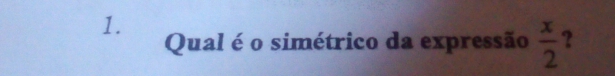 Qual é o simétrico da expressão  x/2  ?