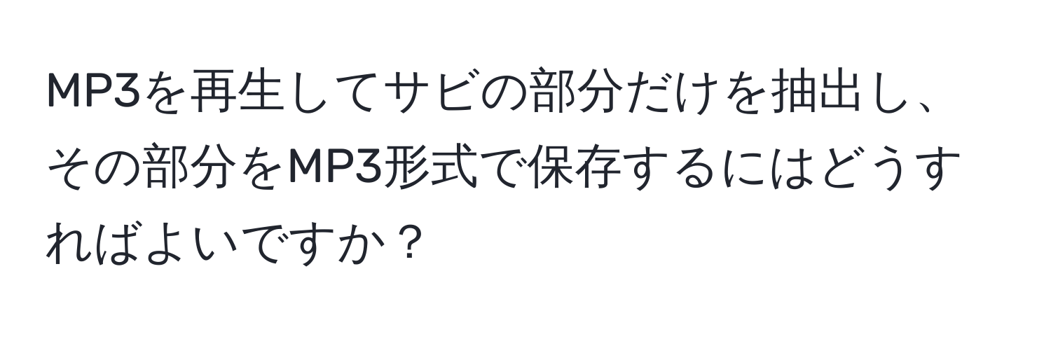 MP3を再生してサビの部分だけを抽出し、その部分をMP3形式で保存するにはどうすればよいですか？