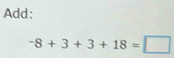 Add:
-8+3+3+18=□