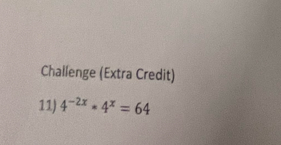 Challenge (Extra Credit) 
11) 4^(-2x)*4^x=64