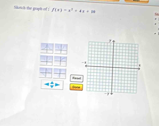 Sketch the graph of : f(x)=x^2+4x+10
Rese 
Done