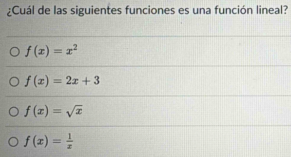 ¿Cuál de las siguientes funciones es una función lineal?
f(x)=x^2
f(x)=2x+3
f(x)=sqrt(x)
f(x)= 1/x 