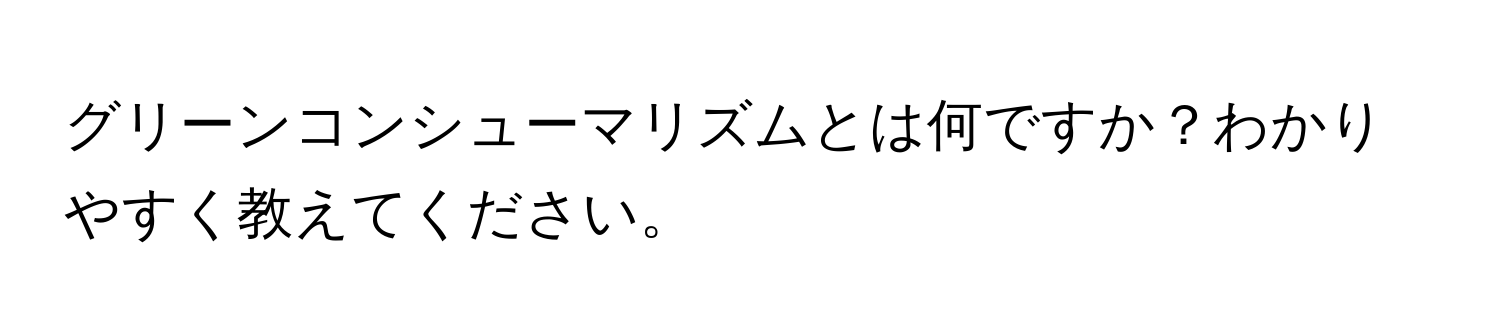 グリーンコンシューマリズムとは何ですか？わかりやすく教えてください。