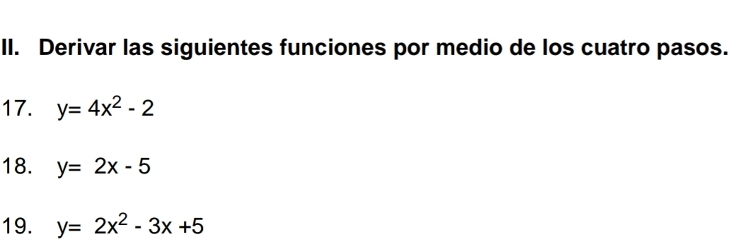 Derivar las siguientes funciones por medio de los cuatro pasos.
17. y=4x^2-2
18. y=2x-5
19. y=2x^2-3x+5