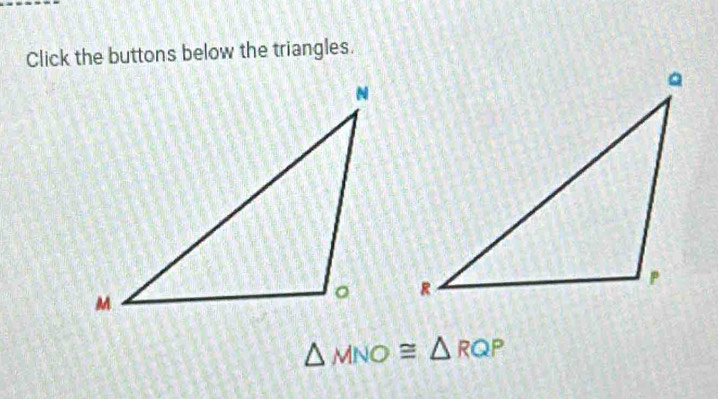 Click the buttons below the triangles.
△ MNO≌ △ RQP