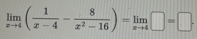 limlimits _xto 4( 1/x-4 - 8/x^2-16 )=limlimits _xto 4□ =□.