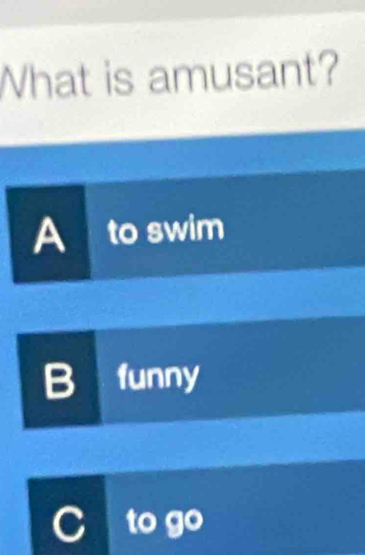 What is amusant?
A to swim
B funny
C to go