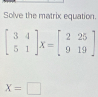 Solve the matrix equation.
X=□