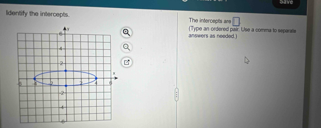 Save 
Identify the intercepts. The intercepts are 
(Type an ordered pair. Use a comma to separate 
answers as needed.)