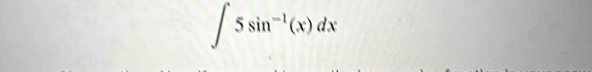 ∈t 5sin^(-1)(x)dx