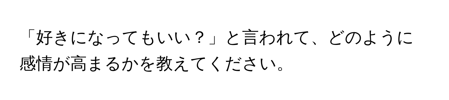 「好きになってもいい？」と言われて、どのように感情が高まるかを教えてください。