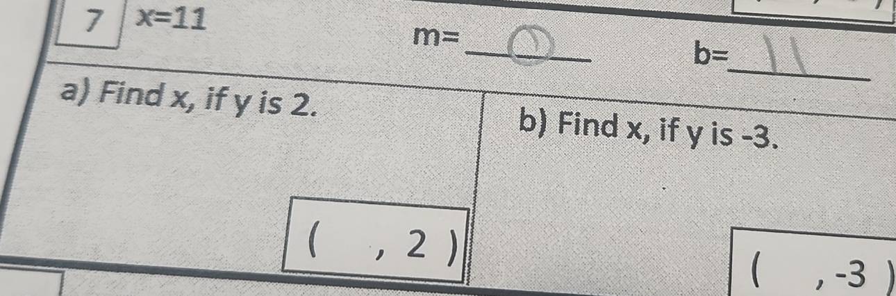 7 x=11
m=
_ 
_
b=
a) Find x, if y is 2. b) Find x, if y is -3. 
2
(,-3