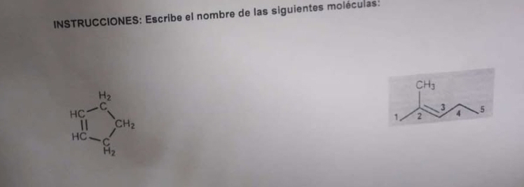 INSTRUCCIONES: Escribe el nombre de las siguientes moléculas:
beginarrayr bc-e-/c HC- H_2endarray