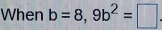 When b=8,9b^2=□.